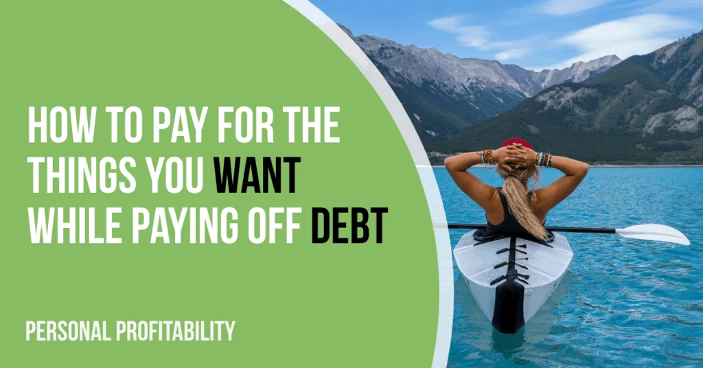 How to Pay for the Things You Want While Paying Off Debt- PersonalProfitability.com