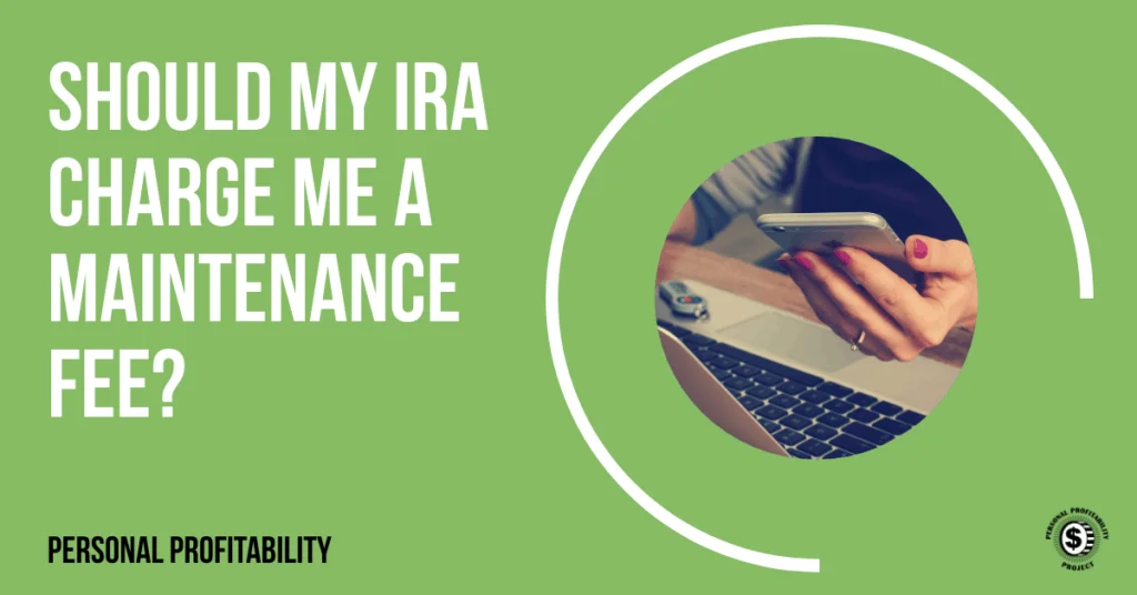 Should My IRA Charge Me a Maintenance Fee?- PersonalProfitability.com