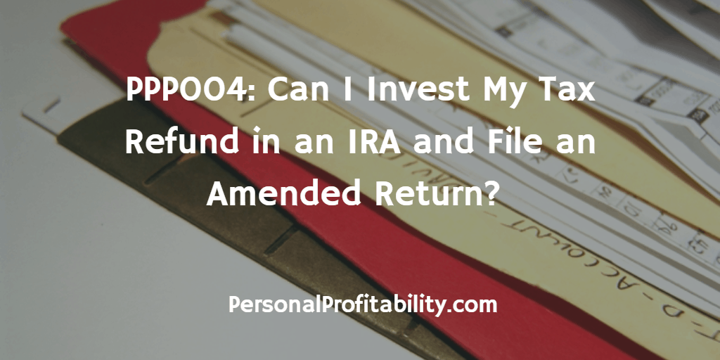 PPP004-Can-I-Invest-My-Tax-Refund-in-an-IRA-and-File-an-Amended-Return