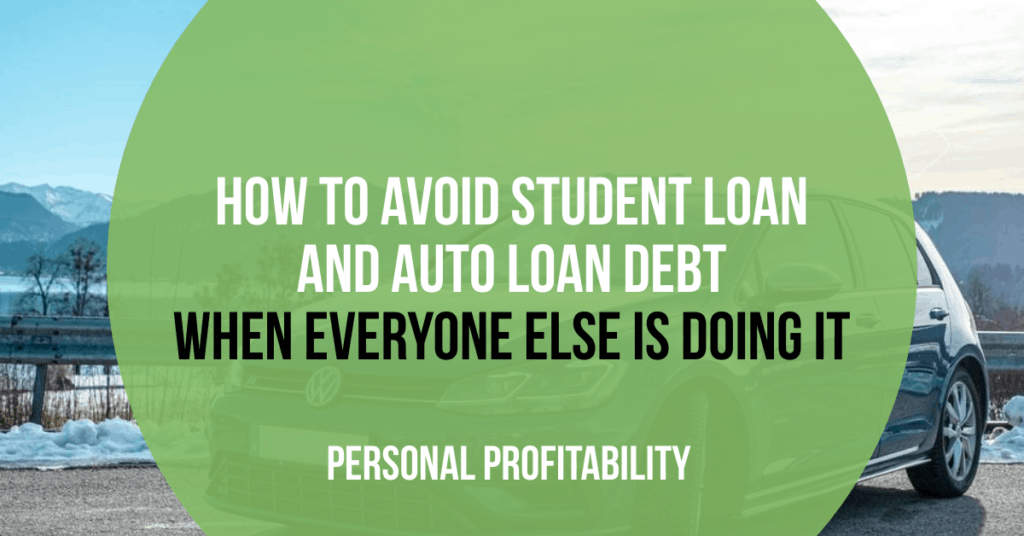 How to Avoid Student Loan and Auto Loan Debt When Everyone Else is Doing It- PersonalProfitability.com