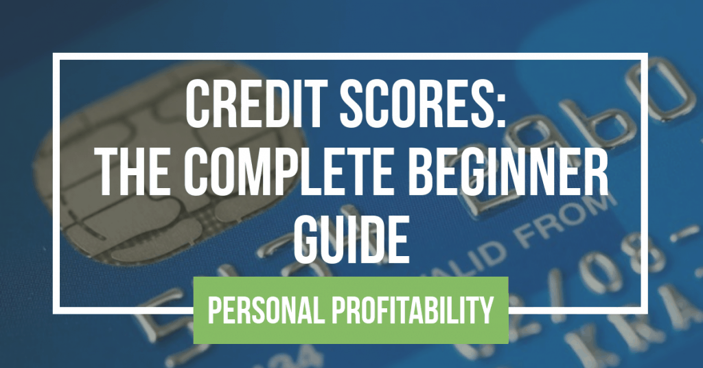 Credit Scores Complete Beginner Guide- Personalprofitability.com
