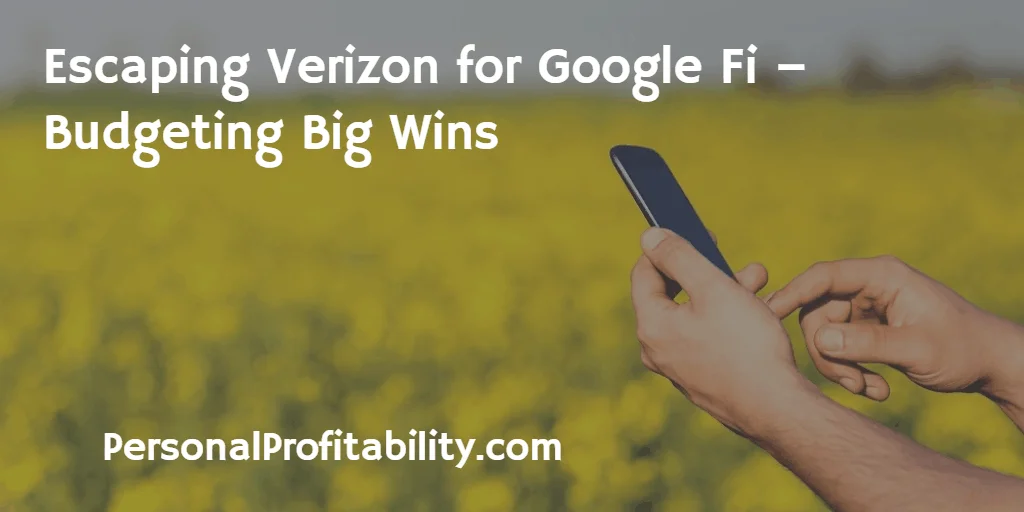 Escaping Verizon for Google Fi – Budgeting Big Wins
