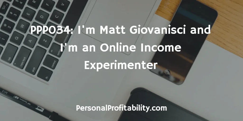 PPP034-Im-Matt-Giovanisci-and-Im-an-Online-Income-Experimenter