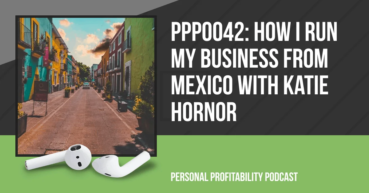 How I Run My Business from Mexico with Katie Hornor- PersonalProfitability.com