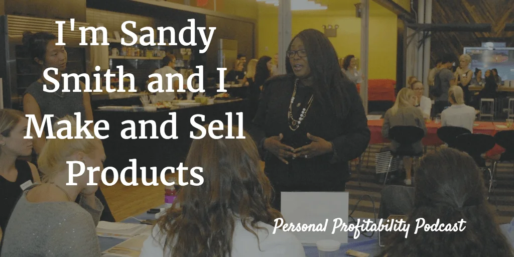 I'm Sandy Smith and I Make and Sell Products