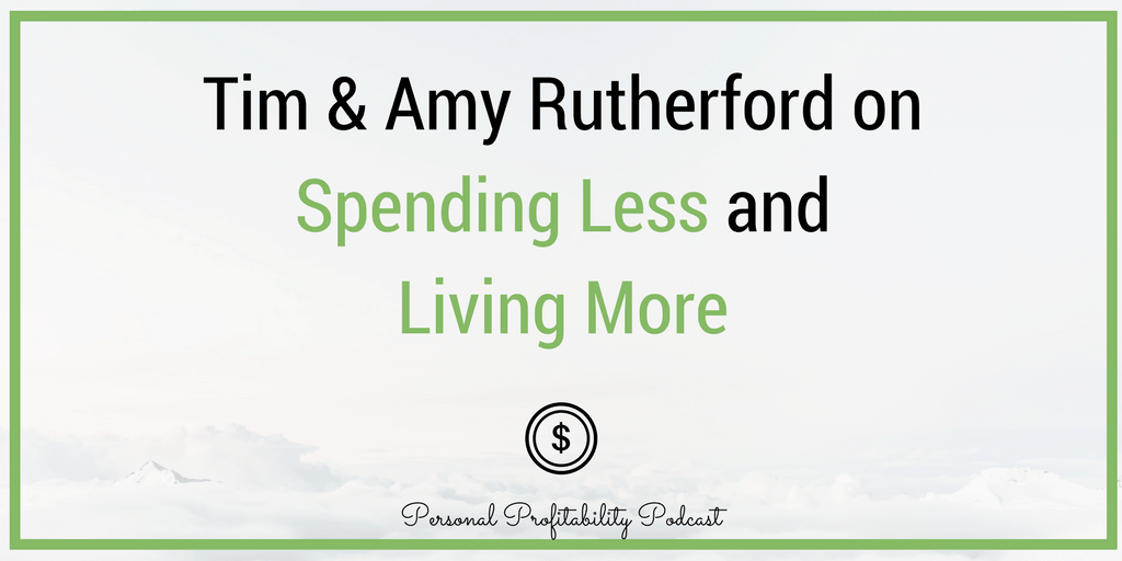 I'm talking with Tim and Amy Rutherford about how they learned to live on less so they could enjoy life more - and much more!