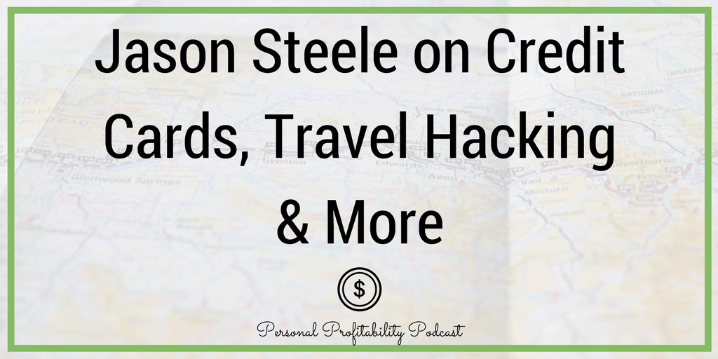 In this episode of the Personal Profitability Podcast, I talk to Jason Steele about credit cards, travel hacking and more.