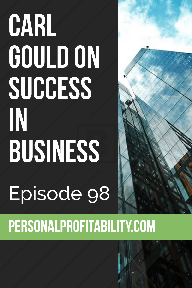 Today's guest really exemplifies living the personal profitability lifestyle. Carl Gould, our guest today, started three, million dollar plus businesses - all before the age of 40. I didn't make a mistake, either - Carl really did create his own personal profitability to the tune of millions, and in this episode he shares his story with us.
