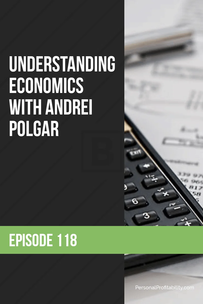 PPP118: Understanding Economics With Andrei Polgar