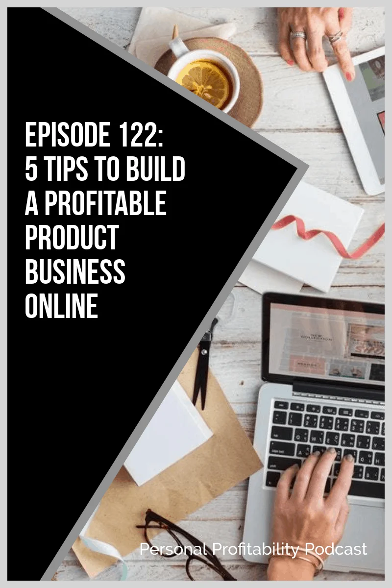 PPP122: 5 Tips to Build a Profitable Product Business Online