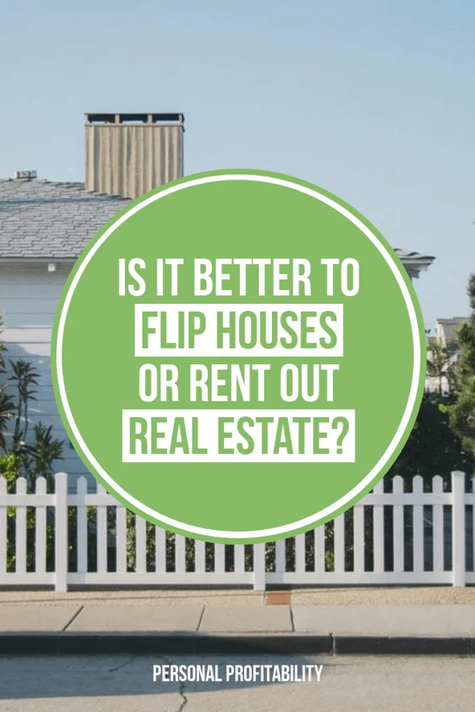 Is it better to Flip Houses or Rent Out Real Estate -PersonalProfitability.com