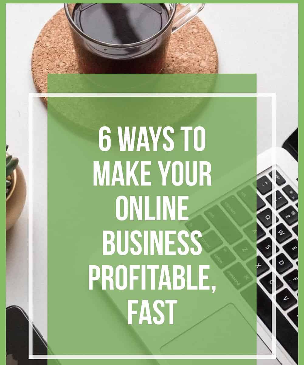 6 Ways to Make Your Online Business Profitable, Fast